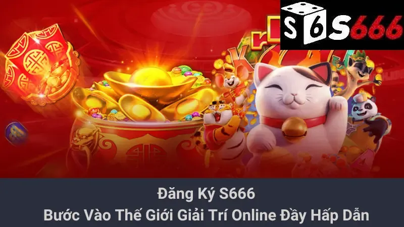 Đăng Ký S666 - Bước Vào Thế Giới Giải Trí Online Đầy Hấp Dẫn