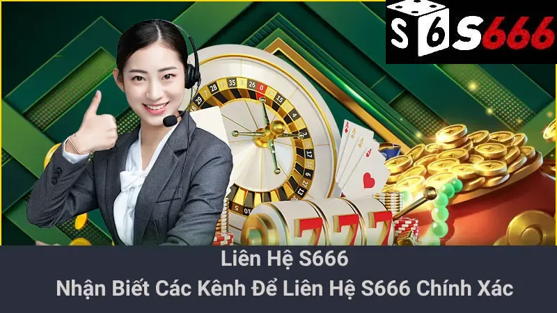 Liên Hệ S666 - Nhận Biết Các Kênh Để Liên Hệ S666 Chính Xác